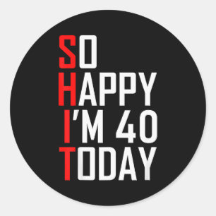 So Happy I'm Forty Gag 40 Year Old Funny 40th Birt Classic Round Sticker