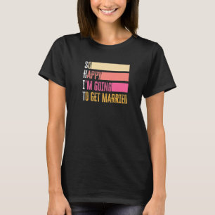 So Happy I'm Going To Get Married For Bride Groom T-Shirt