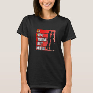 So Happy I'm Going To Get Married Love Marriage   T-Shirt