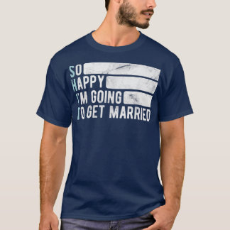So Happy Im Going To Get MarriedJga Bachelor Party T-Shirt
