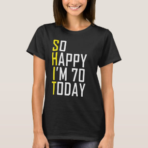 So Happy I'm Seventy Sarcastic Funny 70th Birthday T-Shirt