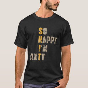So Happy I'm Sixty 60 Year Old Funny 60Th Birthday T-Shirt