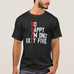 So Happy I'm Sixty Five 65 Years Old Funny 65th T-Shirt