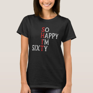 So Happy I'm Sixty Funny 60Th Birthday 60 Years T-Shirt
