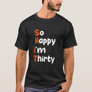 So Happy I'm Thirty 30 birthday T-Shirt