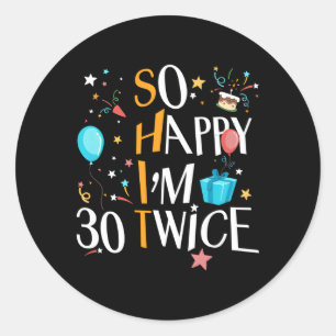So Happy I'M Thirty 30 Twice Sixtieth 60Th Classic Round Sticker