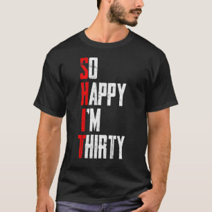 So Happy I'm Thirty 30th Birthday T-Shirt