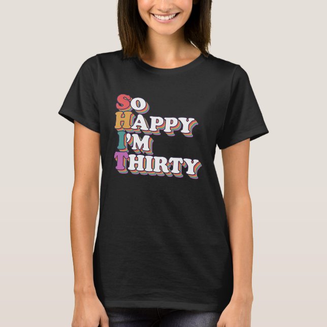 So Happy I'm Thirty Birthday 30th Celebrator Party T-Shirt (Front)