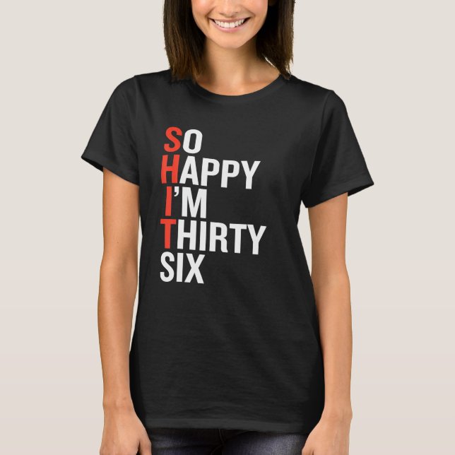 So Happy I'm Thirty Six 36 Years Funny 36th T-Shirt (Front)
