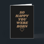 So happy you were born Birthday Card<br><div class="desc">A cute,  funny,  silly and hilarious Birthday cards sure to make you giggle and smile.</div>