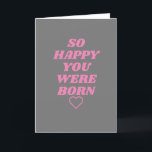So happy you were born Birthday Card<br><div class="desc">A cute,  funny,  silly and hilarious Birthday cards sure to make you giggle and smile.</div>