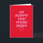 So happy you were born Birthday Card<br><div class="desc">A cute,  funny,  silly and hilarious Birthday cards sure to make you giggle and smile.</div>