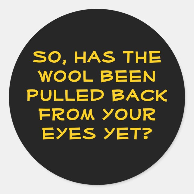 So, has the wool been pulled back from your eye... classic round sticker (Front)
