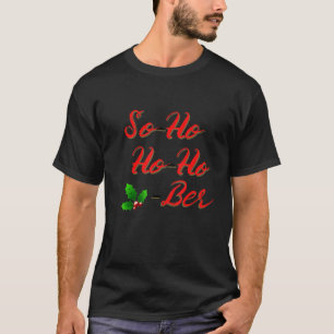 So Ho Ho Ho Ber T-Shirt