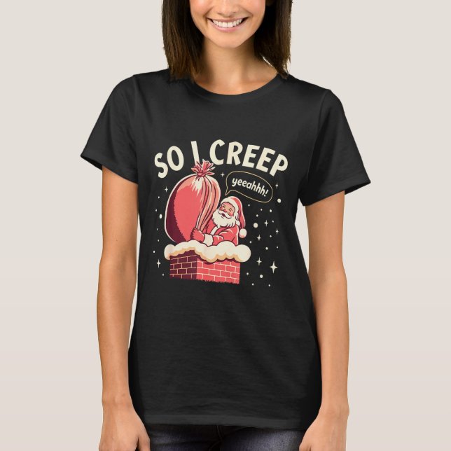 So I Creep Funny Christmas Santa Holiday  T-Shirt (Front)