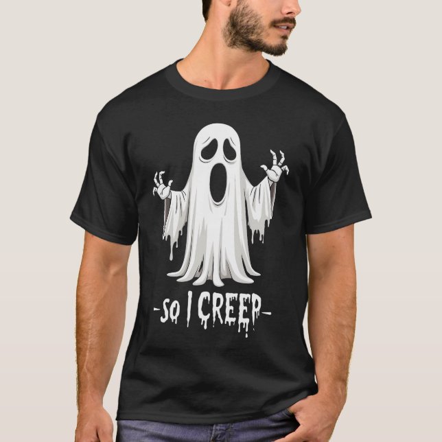 So I Creep Halloween Boo Ghost Funny Creep Yeaaa   T-Shirt (Front)