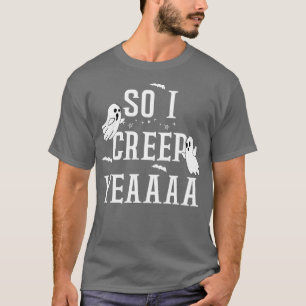 SO I CREEP Yeaaa cute halloween design T-Shirt