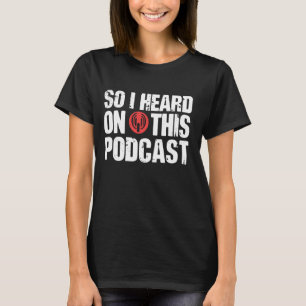 So I Heard on This Podcast Funny Quote T-Shirt