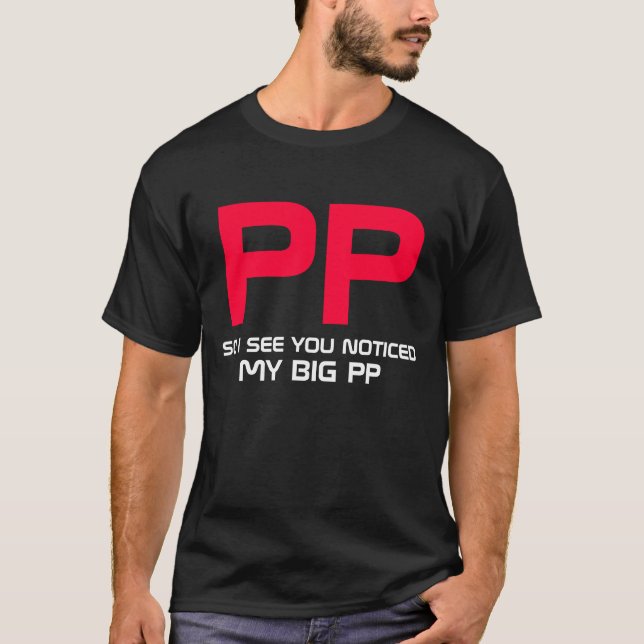 So I see you noticed my big PP T-Shirt (Front)