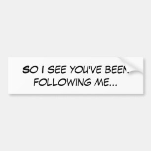 So I see you've been following me cutefunny quote  Bumper Sticker