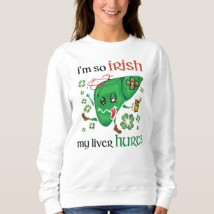 So Irish my liver hurts Sweatshirt