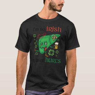 So Irish my liver hurts T-Shirt