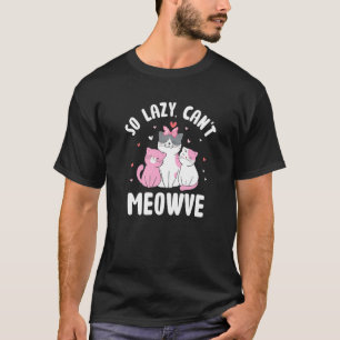 So Lazy Can't Meowve Cat Lover Funny Kitten Humour T-Shirt