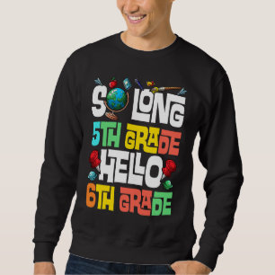 So Long 5th grade Hello 6th Grade 5th grade gradua Sweatshirt