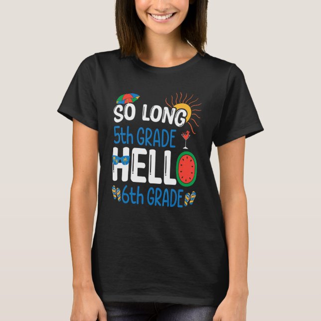 So Long 5th Grade Hello 6th Grade Student Teacher  T-Shirt (Front)