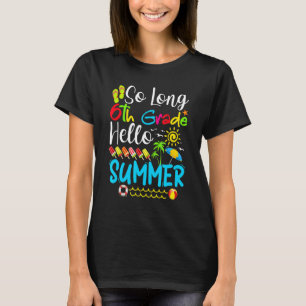 So Long 6th Grade Hello Summer Last Day Of School T-Shirt
