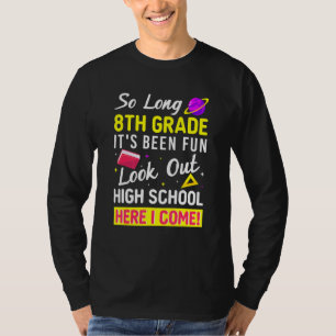 So Long 8th Grade Student Hello High School Here I T-Shirt