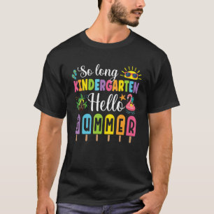 So Long Kindergarten Hello Summer Time Last Day Of T-Shirt