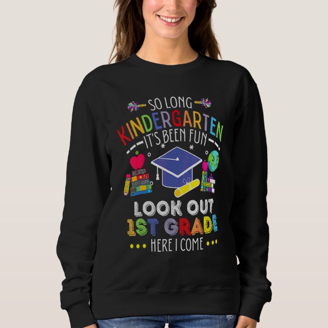 So Long Kindergarten Look Out 1st Grade Here I Com Sweatshirt (Front)