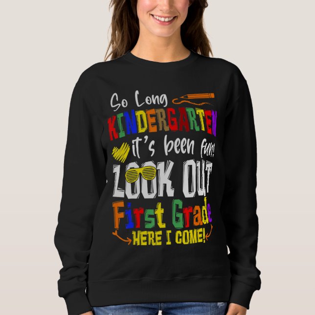 So Long Kindergarten Look Out 1st Grade Here I Com Sweatshirt (Front)