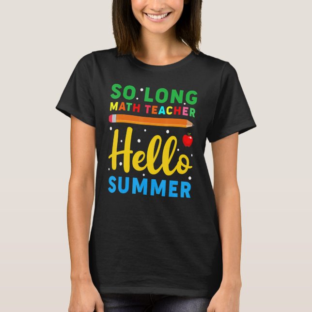 So Long Math Teacher Hello Summer School Teacher T-Shirt (Front)