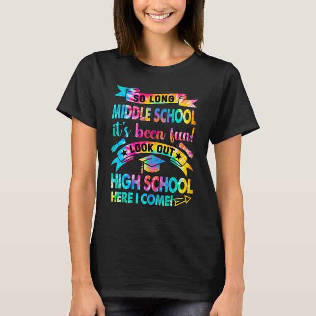 So Long Middle School Look Out High School Here I  T-Shirt (Front)