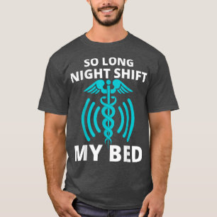 So Long Night Shift My Bed FUNNY NURSE MEDICAL STA T-Shirt