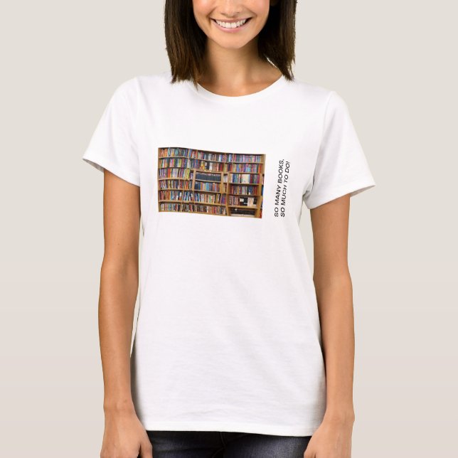 So many books, so much to do! Quote, Book Lovers T-Shirt (Front)