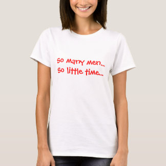 So many men...So little time... T-Shirt