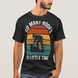 So Many Roofs So Little Time Roofer T-Shirt
