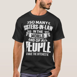 So many sistersinlaw in the world and of all peopl T-Shirt