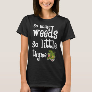 So Many Weeds So Little Thyme Gardening T-Shirt