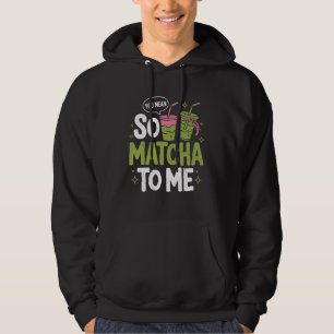 So Matcha to Me Green Tea Lover ICES Matcha Latte Hoodie