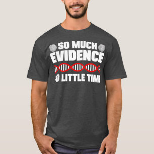 So Much Evidence So Little Time Crime Lab Forensic T-Shirt