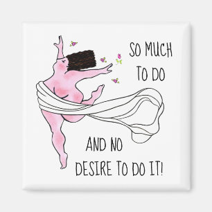 “So Much To Do & No Desire To Do It!”  Magnet