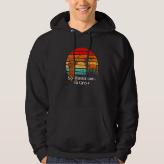 So Mushroom to Grow  Cottagecore Humor Shroom 1 Hoodie