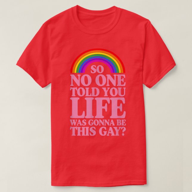 So No One Told You Life Was Gonna Be This Gay Prid T-Shirt (Design Front)