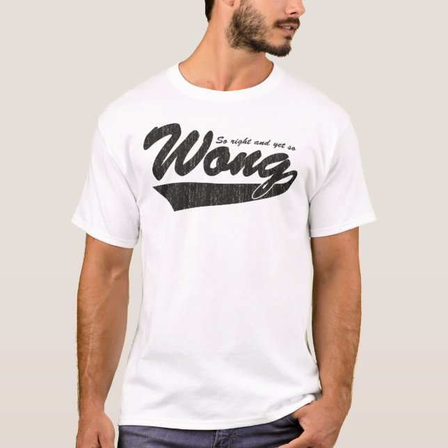 So Right and Yet so Wong. T-Shirt (Front)