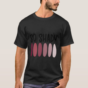 So Shady Makeup Beautician Make Up T-Shirt