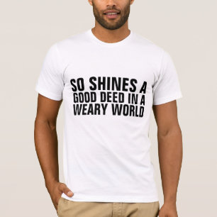 SO SHINES A GOOD DEED IN A WEARY WORLD T-SHIRT